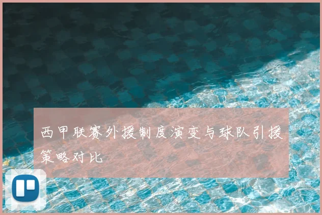 西甲联赛外援制度演变与球队引援策略对比